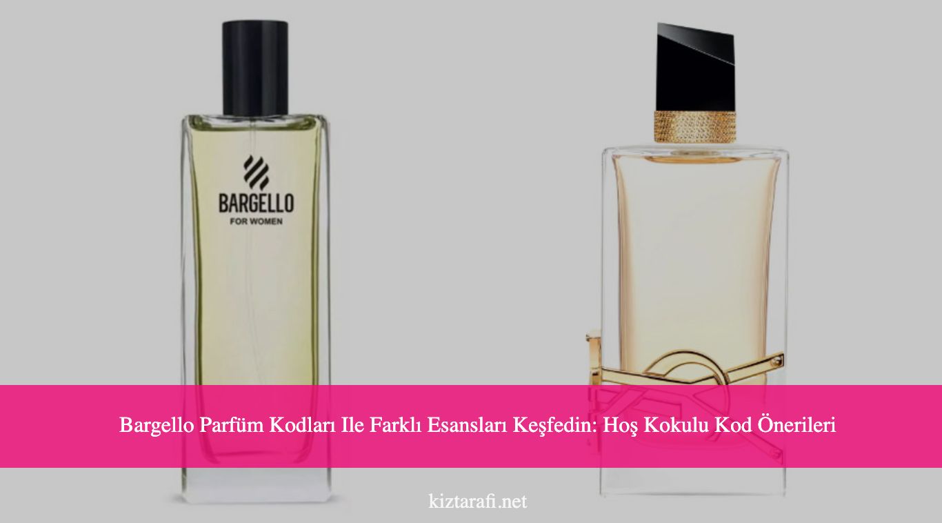 Bargello Parfüm Kodları Ile Farklı Esansları Keşfedin: Hoş Kokulu Kod Önerileri